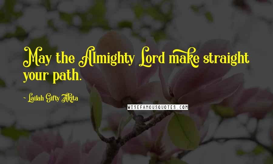 Lailah Gifty Akita Quotes: May the Almighty Lord make straight your path.