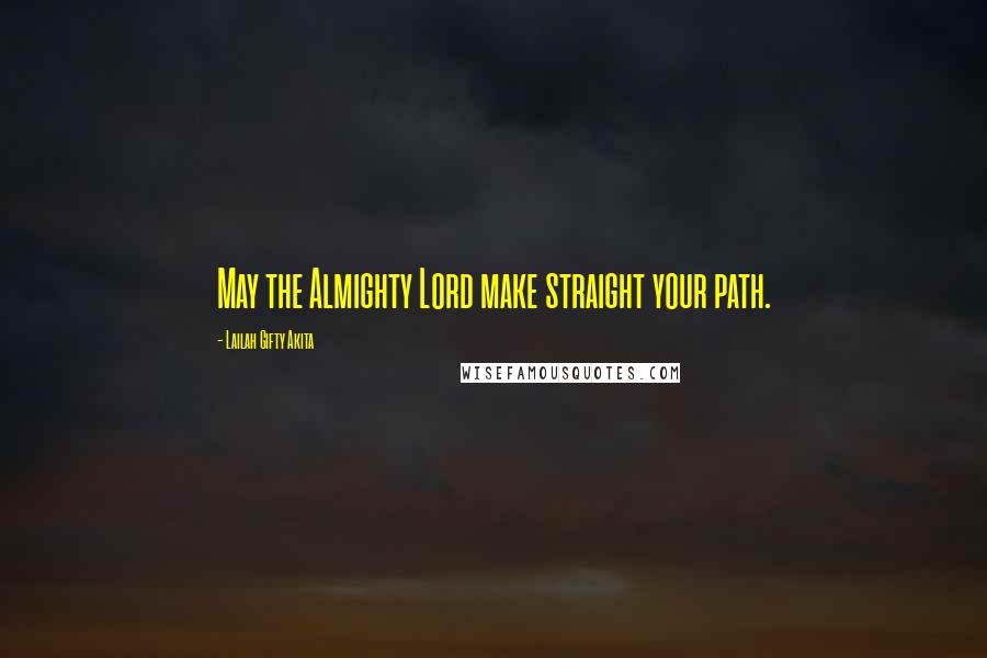 Lailah Gifty Akita Quotes: May the Almighty Lord make straight your path.