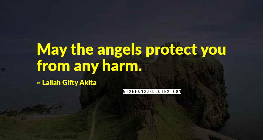 Lailah Gifty Akita Quotes: May the angels protect you from any harm.