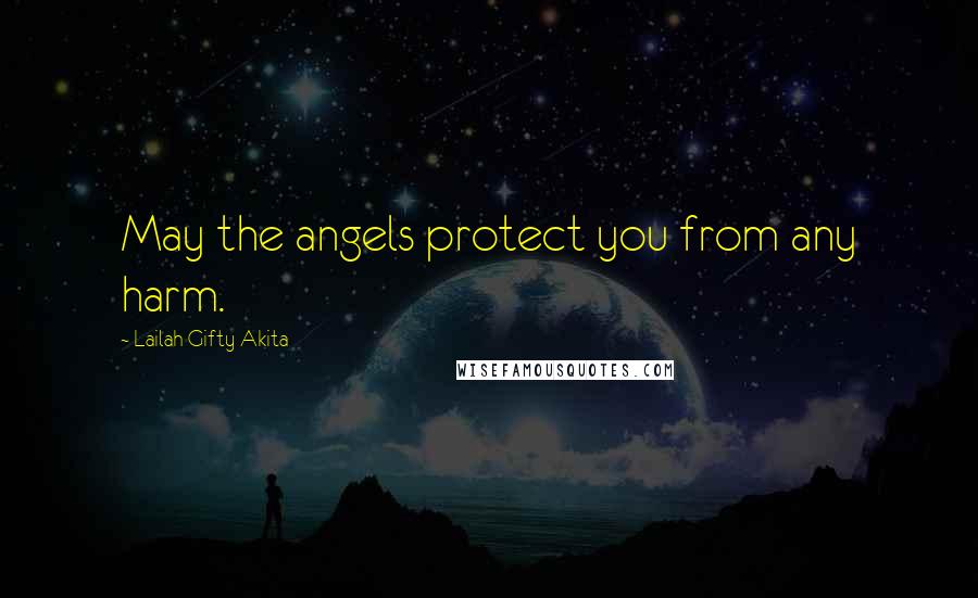 Lailah Gifty Akita Quotes: May the angels protect you from any harm.