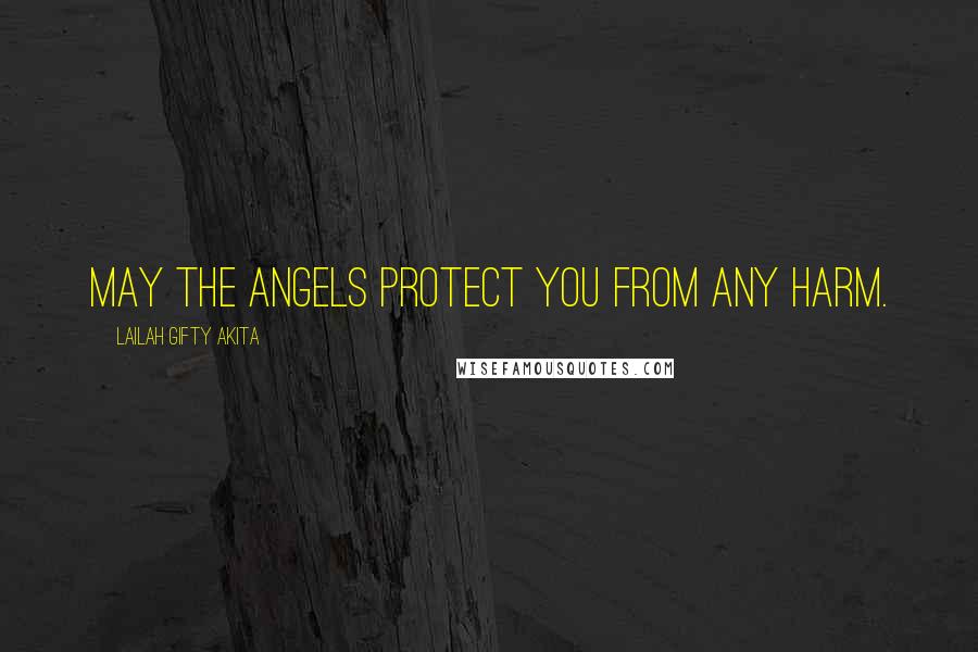 Lailah Gifty Akita Quotes: May the angels protect you from any harm.