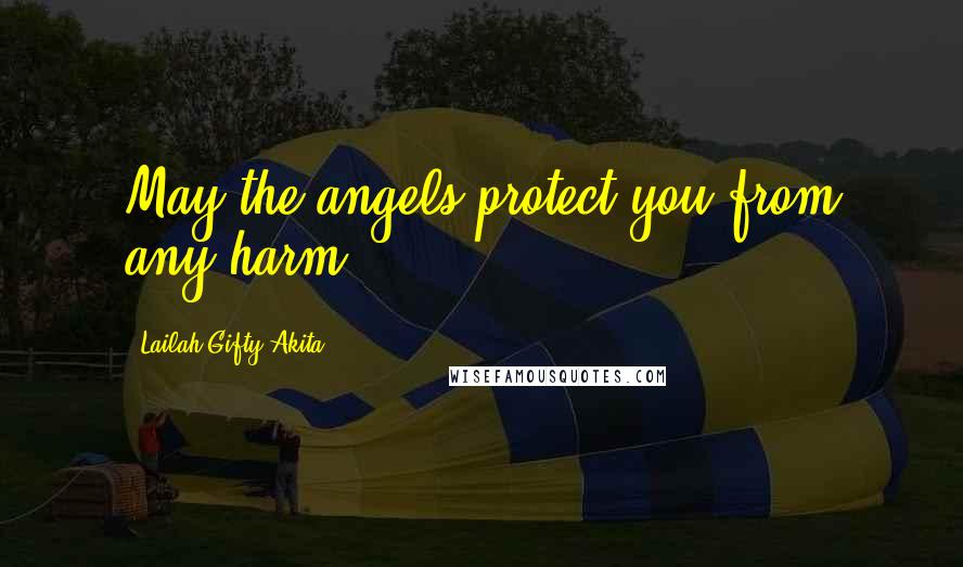 Lailah Gifty Akita Quotes: May the angels protect you from any harm.