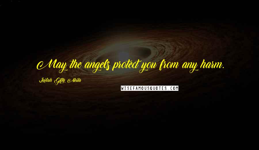 Lailah Gifty Akita Quotes: May the angels protect you from any harm.