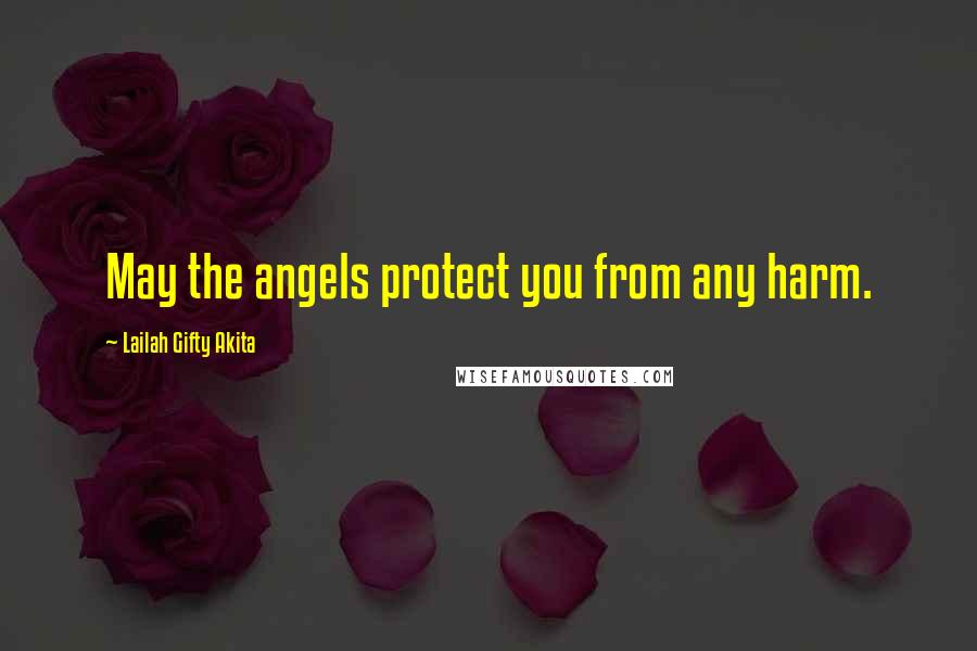 Lailah Gifty Akita Quotes: May the angels protect you from any harm.