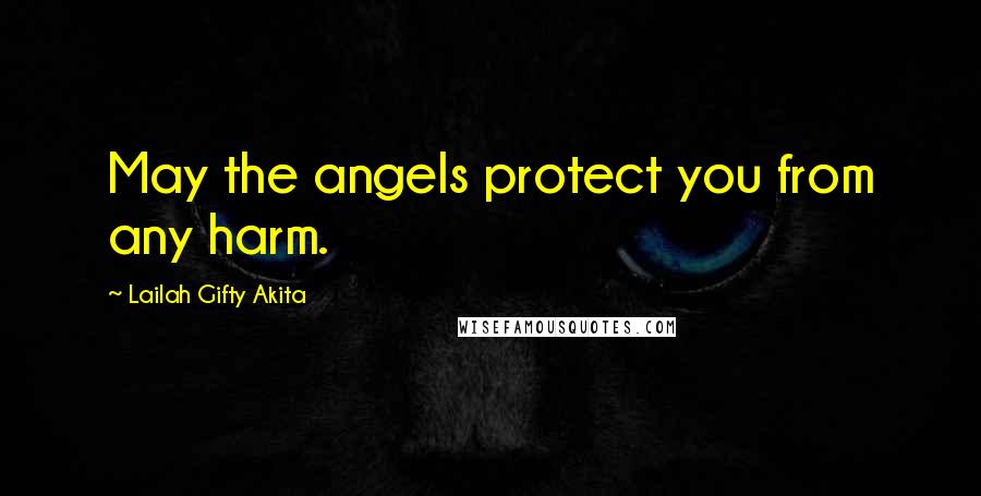 Lailah Gifty Akita Quotes: May the angels protect you from any harm.