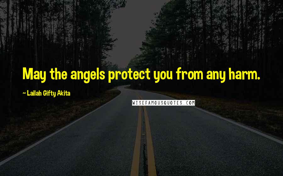 Lailah Gifty Akita Quotes: May the angels protect you from any harm.