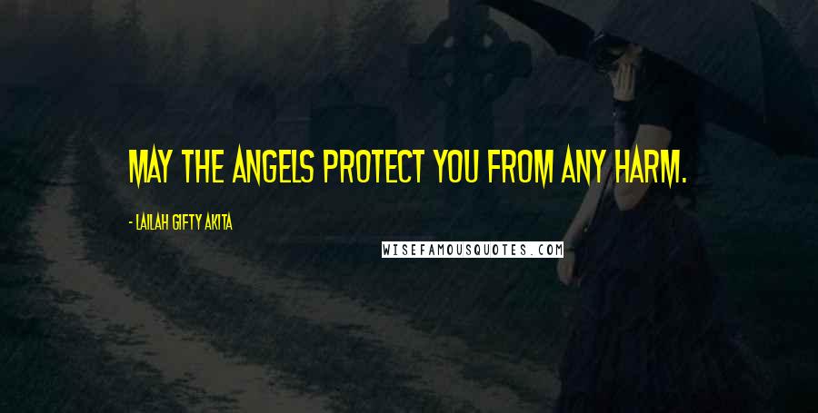 Lailah Gifty Akita Quotes: May the angels protect you from any harm.