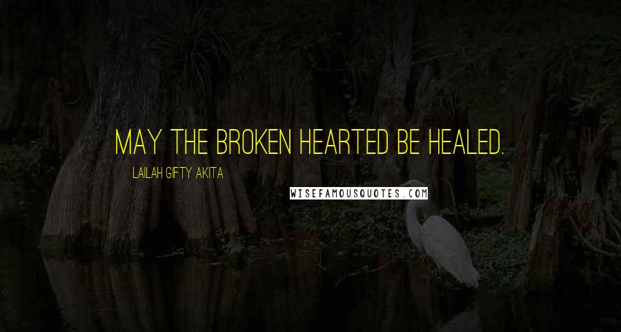 Lailah Gifty Akita Quotes: May the broken hearted be healed.