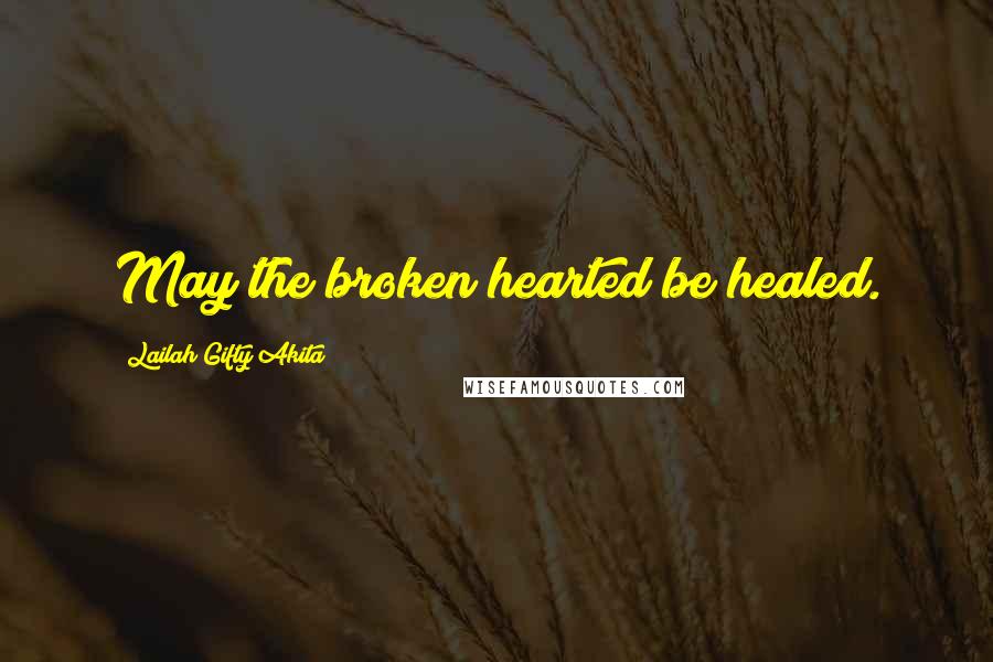 Lailah Gifty Akita Quotes: May the broken hearted be healed.