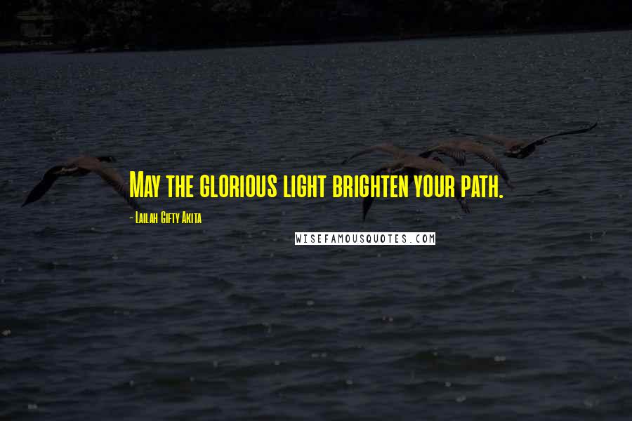 Lailah Gifty Akita Quotes: May the glorious light brighten your path.