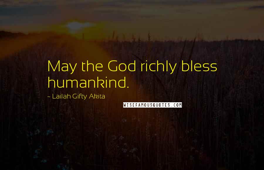 Lailah Gifty Akita Quotes: May the God richly bless humankind.