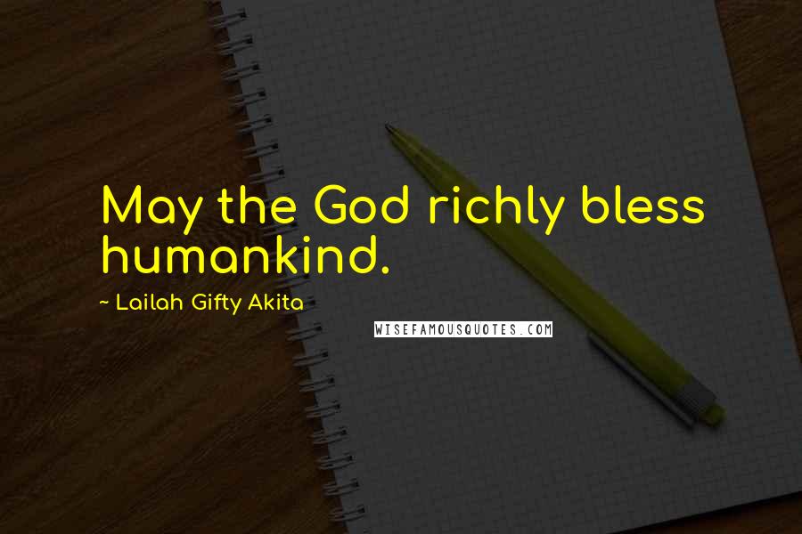 Lailah Gifty Akita Quotes: May the God richly bless humankind.