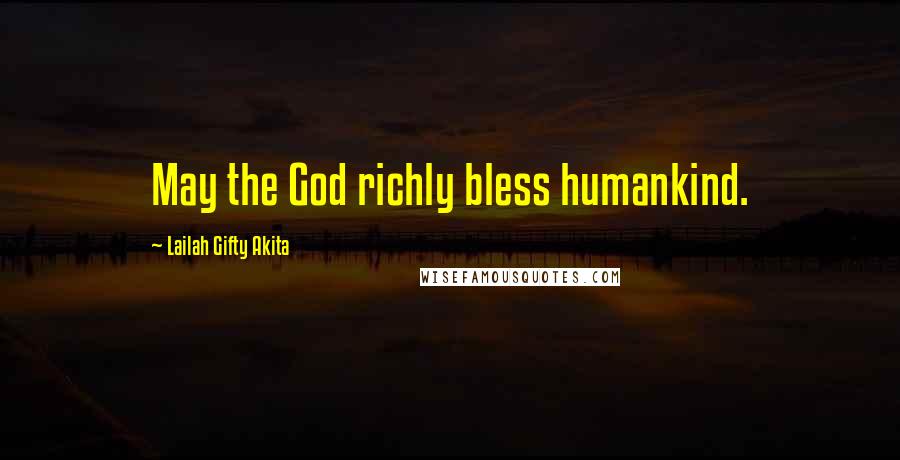 Lailah Gifty Akita Quotes: May the God richly bless humankind.