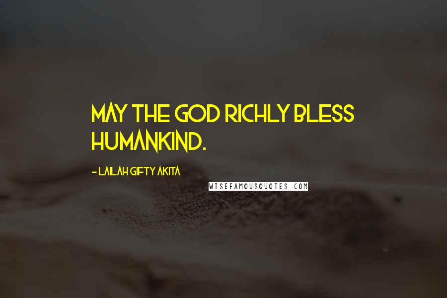 Lailah Gifty Akita Quotes: May the God richly bless humankind.