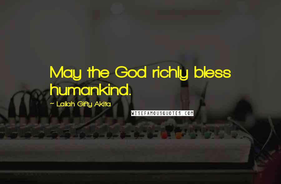 Lailah Gifty Akita Quotes: May the God richly bless humankind.