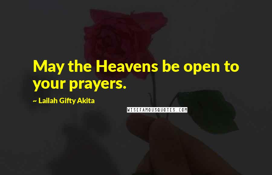 Lailah Gifty Akita Quotes: May the Heavens be open to your prayers.