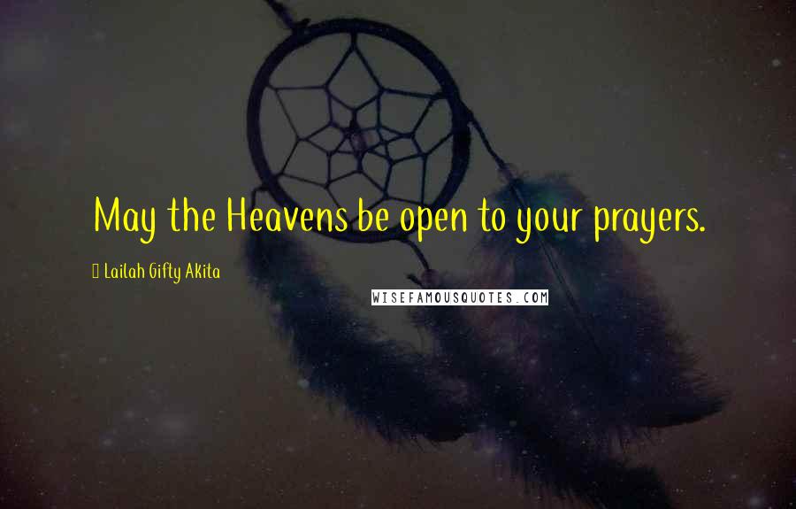 Lailah Gifty Akita Quotes: May the Heavens be open to your prayers.