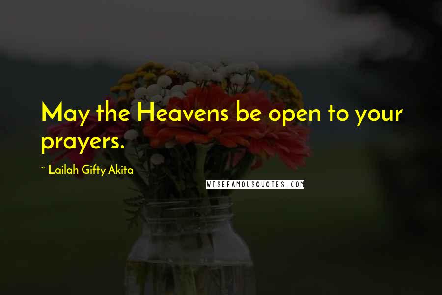 Lailah Gifty Akita Quotes: May the Heavens be open to your prayers.