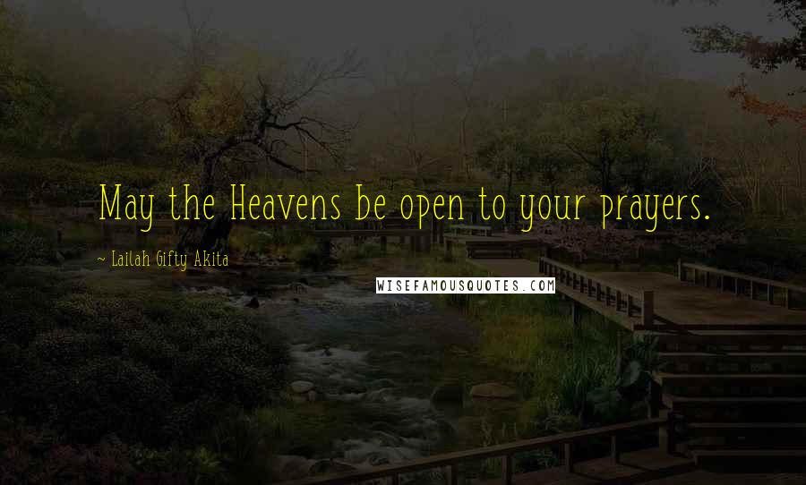 Lailah Gifty Akita Quotes: May the Heavens be open to your prayers.