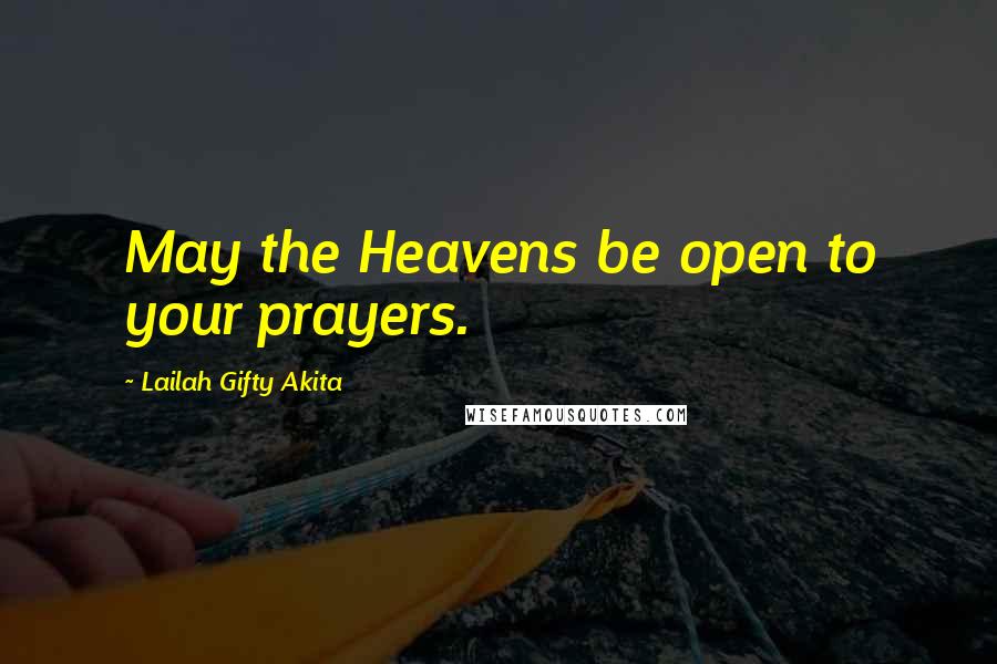 Lailah Gifty Akita Quotes: May the Heavens be open to your prayers.