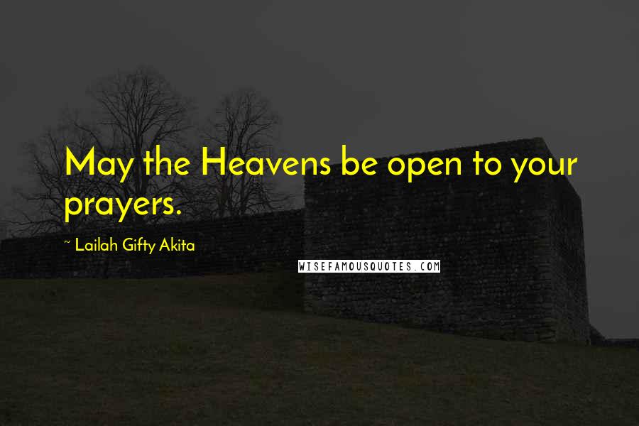 Lailah Gifty Akita Quotes: May the Heavens be open to your prayers.