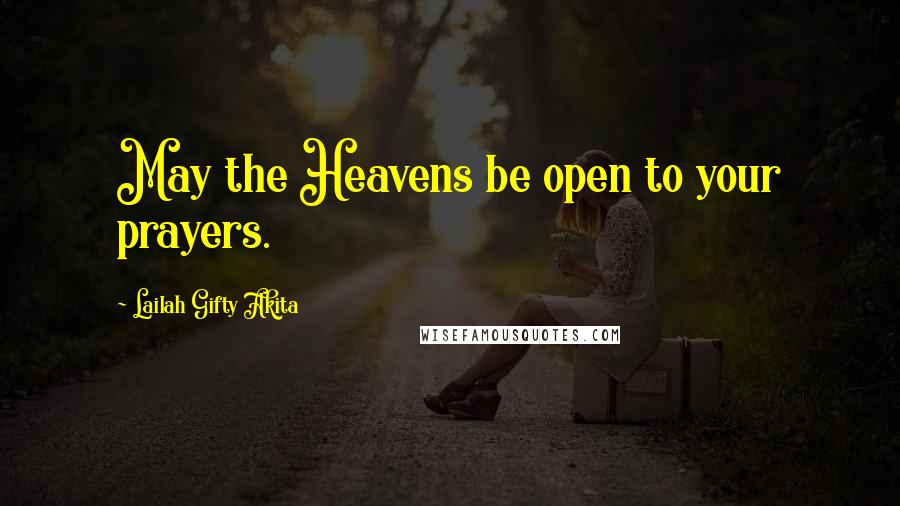 Lailah Gifty Akita Quotes: May the Heavens be open to your prayers.