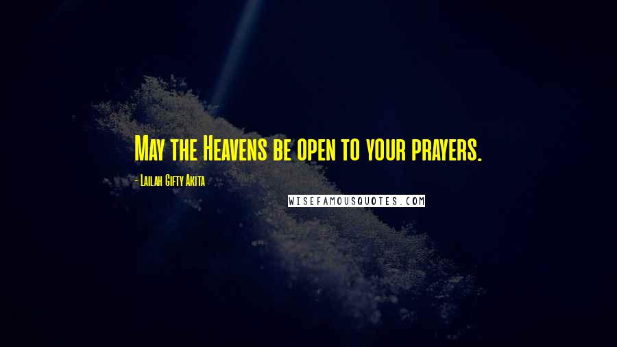 Lailah Gifty Akita Quotes: May the Heavens be open to your prayers.