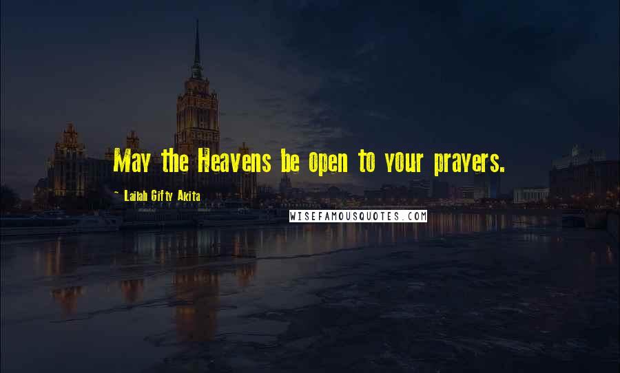 Lailah Gifty Akita Quotes: May the Heavens be open to your prayers.