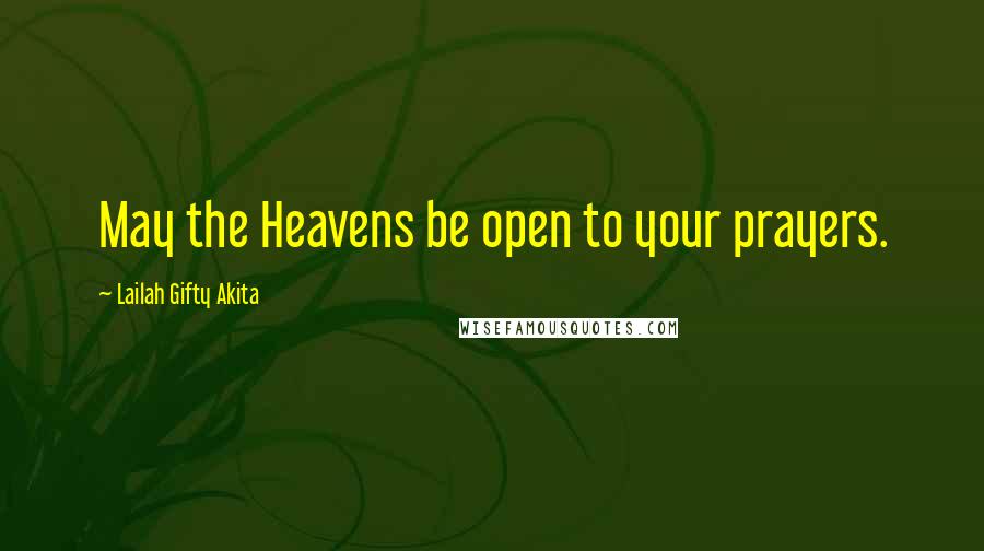 Lailah Gifty Akita Quotes: May the Heavens be open to your prayers.