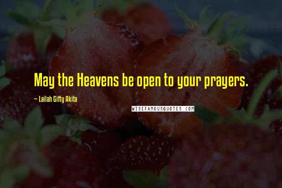 Lailah Gifty Akita Quotes: May the Heavens be open to your prayers.