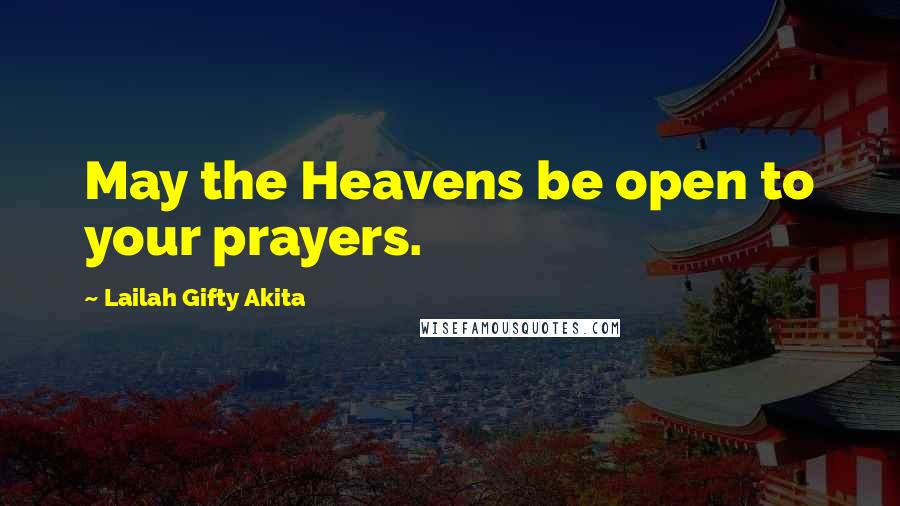 Lailah Gifty Akita Quotes: May the Heavens be open to your prayers.