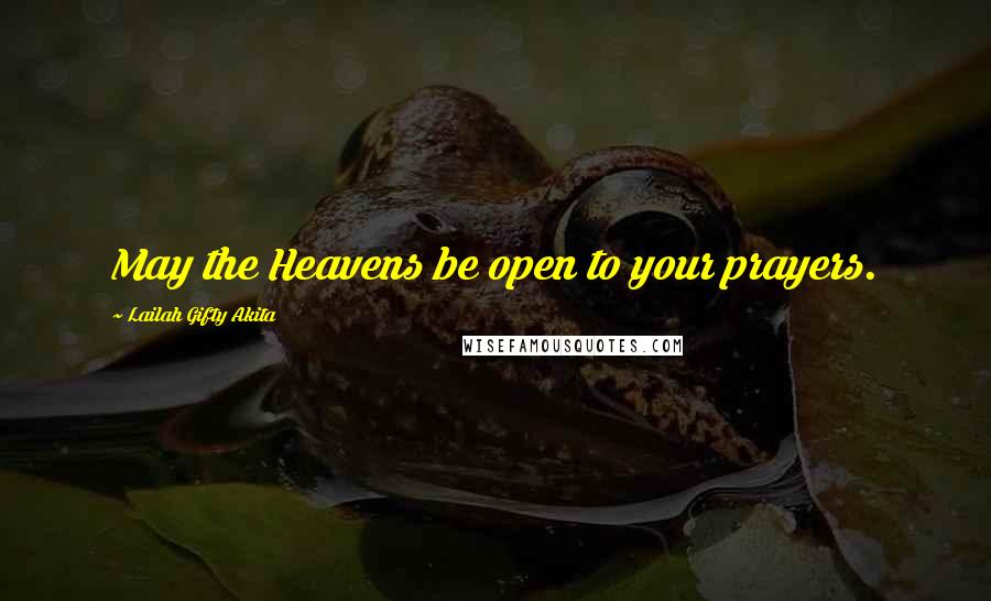 Lailah Gifty Akita Quotes: May the Heavens be open to your prayers.