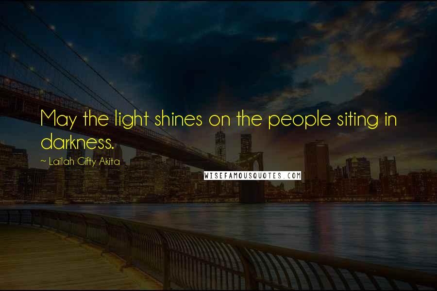 Lailah Gifty Akita Quotes: May the light shines on the people siting in darkness.