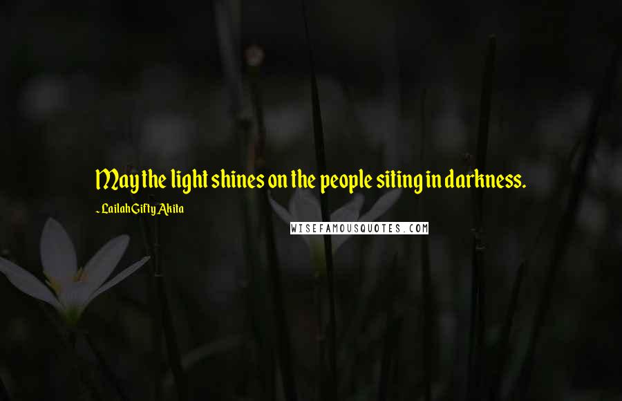 Lailah Gifty Akita Quotes: May the light shines on the people siting in darkness.