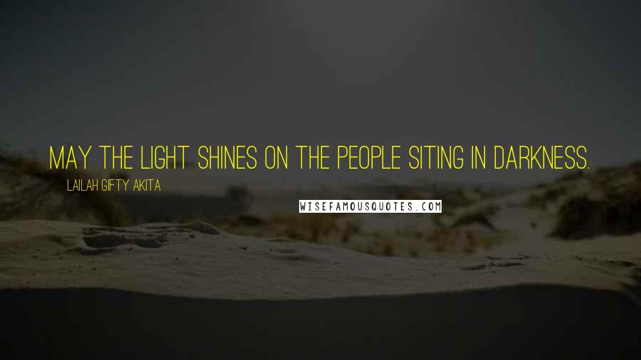 Lailah Gifty Akita Quotes: May the light shines on the people siting in darkness.