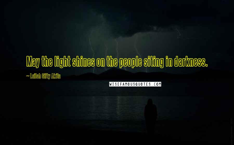 Lailah Gifty Akita Quotes: May the light shines on the people siting in darkness.