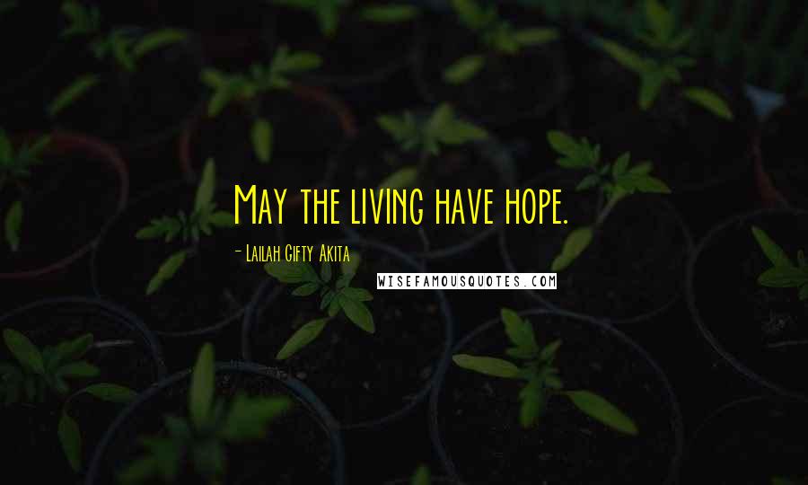 Lailah Gifty Akita Quotes: May the living have hope.