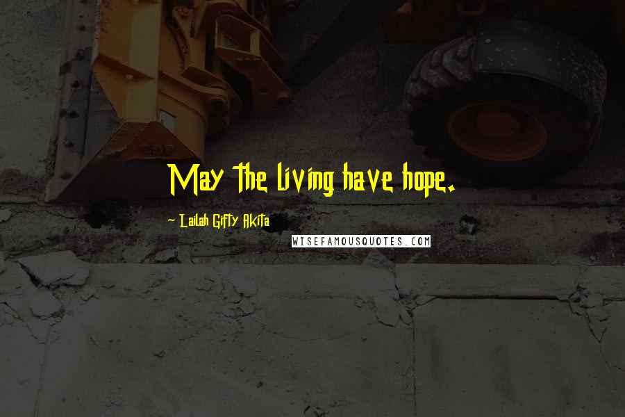 Lailah Gifty Akita Quotes: May the living have hope.