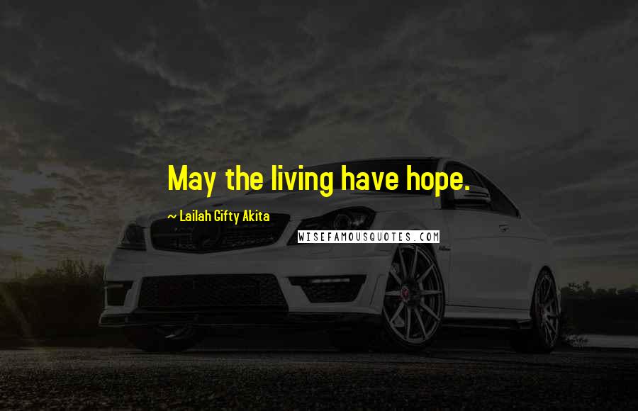 Lailah Gifty Akita Quotes: May the living have hope.