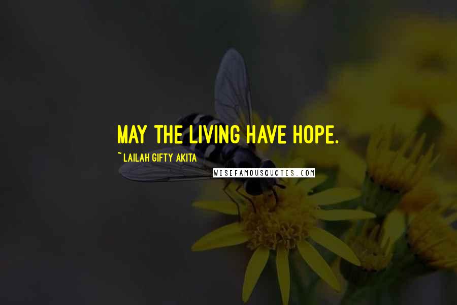 Lailah Gifty Akita Quotes: May the living have hope.