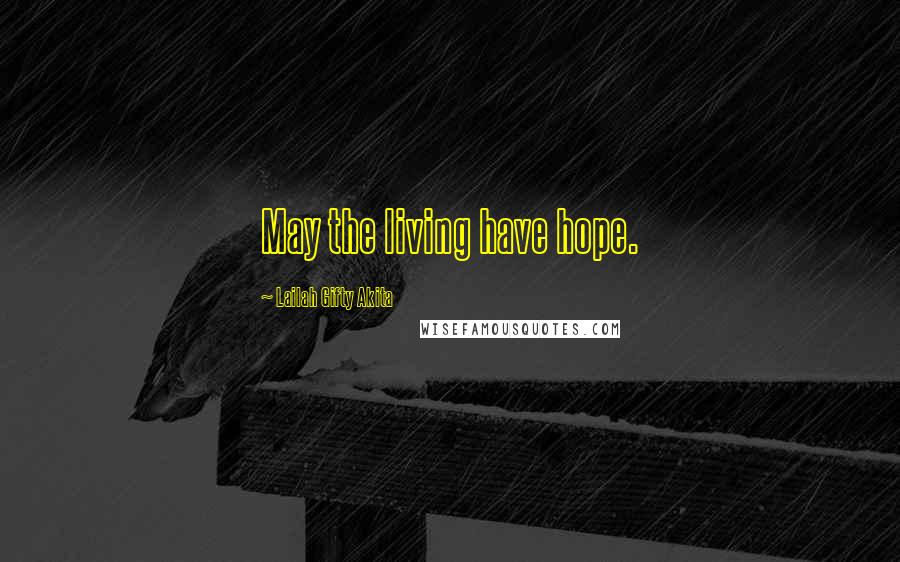 Lailah Gifty Akita Quotes: May the living have hope.