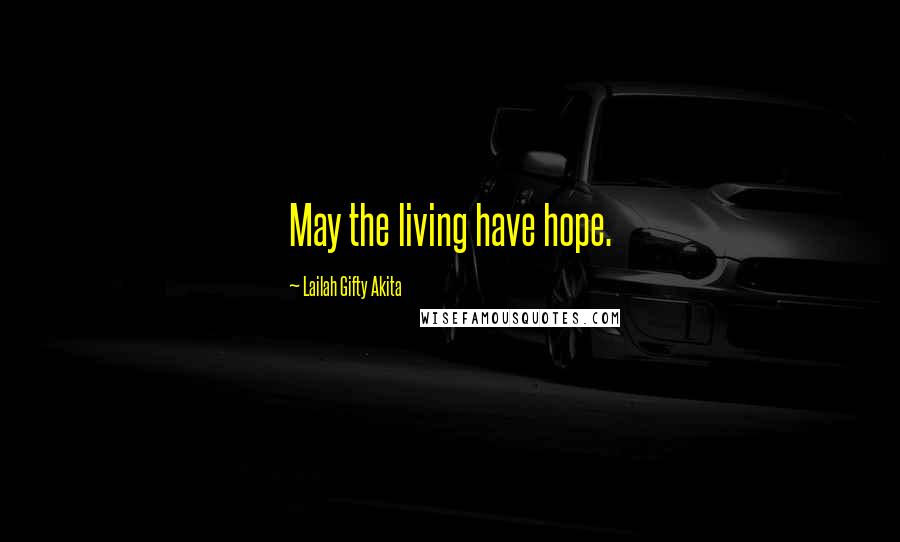 Lailah Gifty Akita Quotes: May the living have hope.