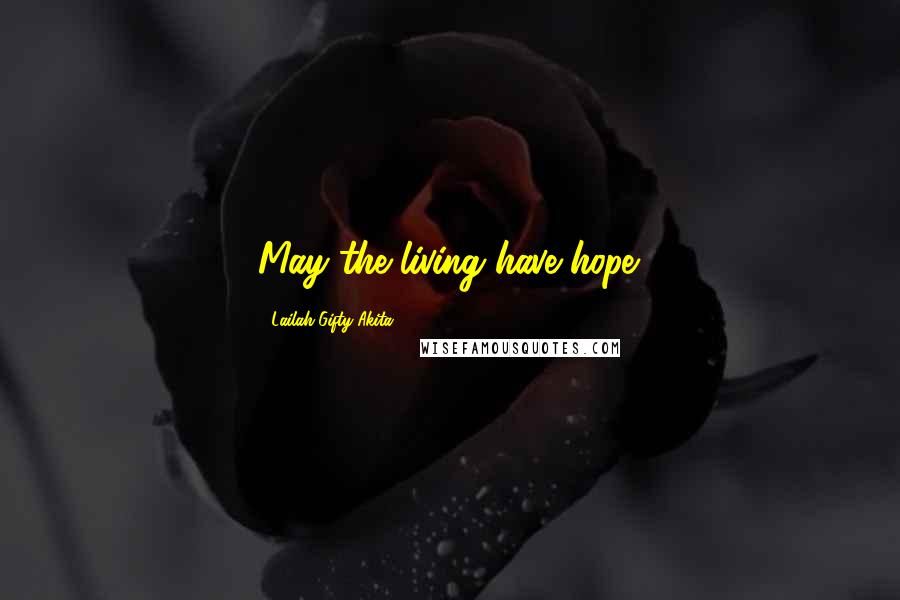 Lailah Gifty Akita Quotes: May the living have hope.