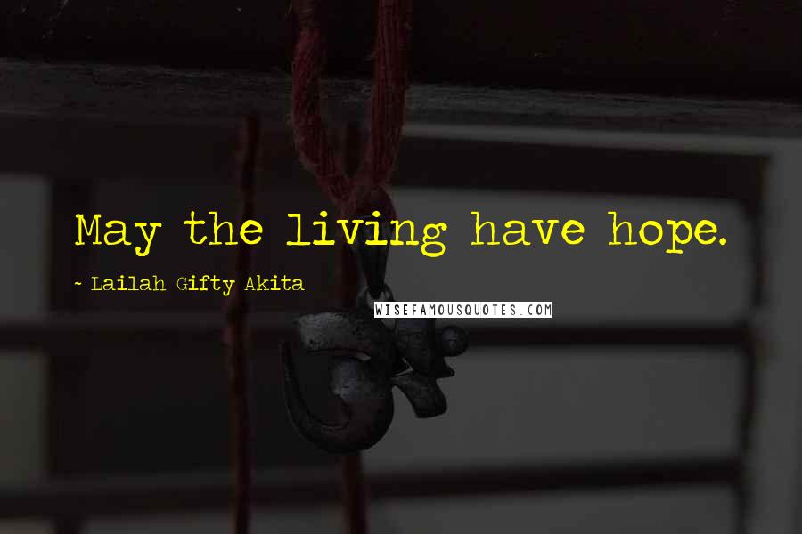 Lailah Gifty Akita Quotes: May the living have hope.