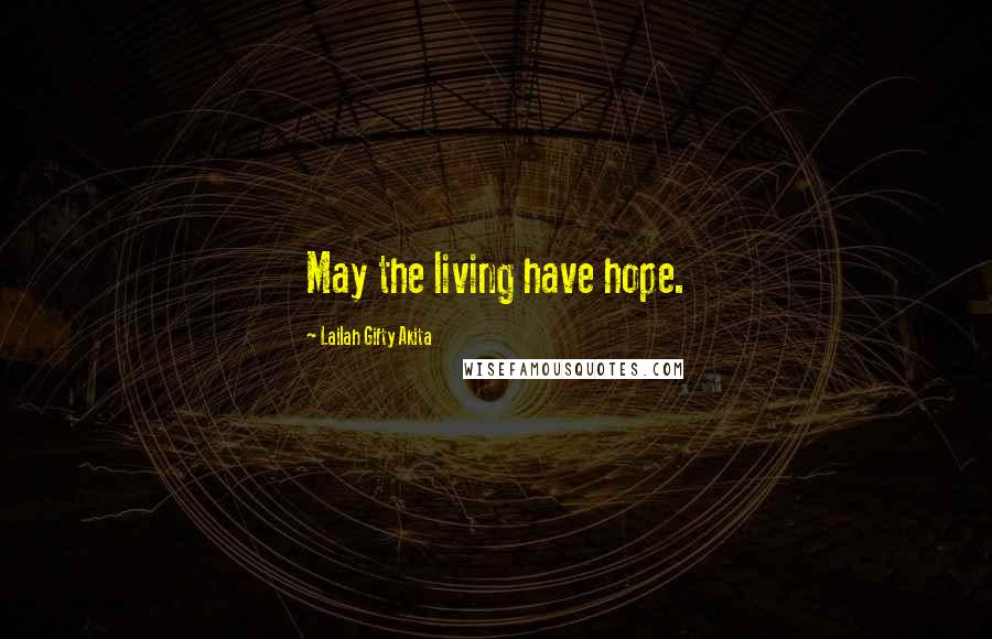 Lailah Gifty Akita Quotes: May the living have hope.