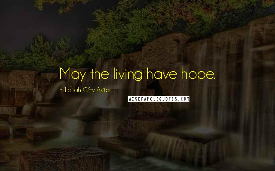 Lailah Gifty Akita Quotes: May the living have hope.