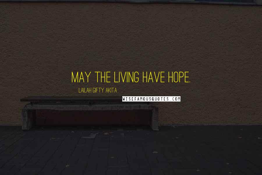 Lailah Gifty Akita Quotes: May the living have hope.