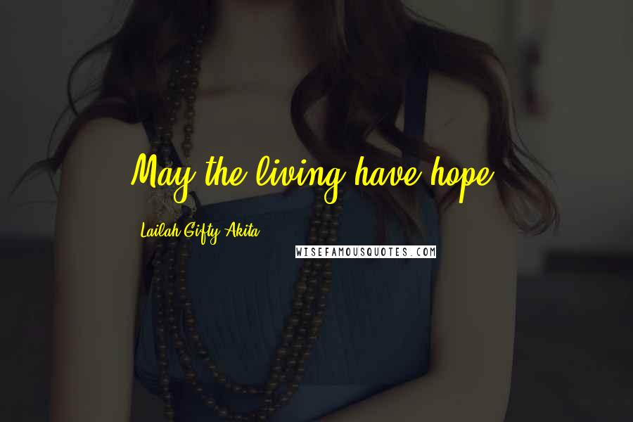 Lailah Gifty Akita Quotes: May the living have hope.