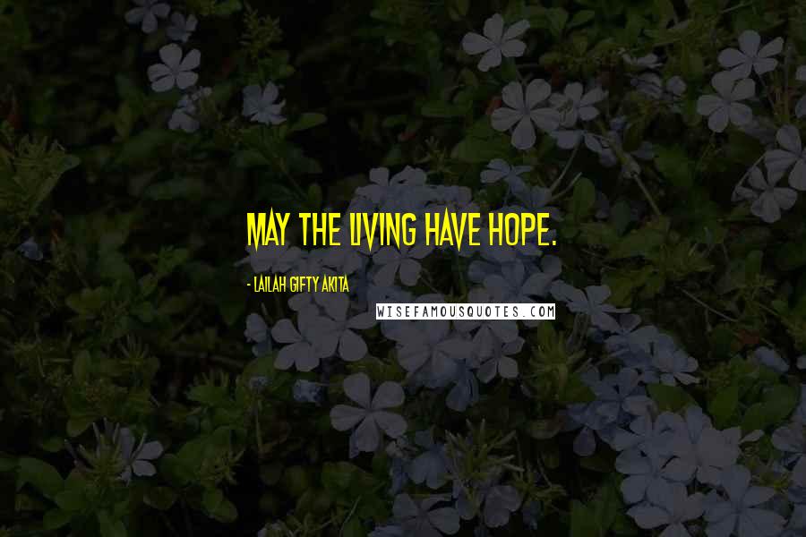 Lailah Gifty Akita Quotes: May the living have hope.