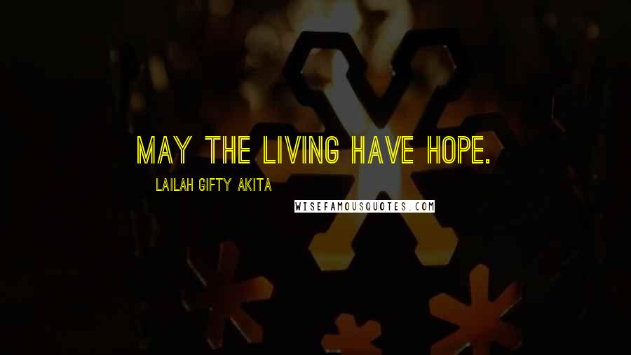 Lailah Gifty Akita Quotes: May the living have hope.